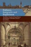 Christopher Birchall - Embassy, Emigrants and Englishmen: The Three Hundred Year History of a Russian Orthodox Church in London - 9780884653363 - V9780884653363