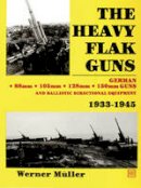 Werner Muller - The Heavy Flak Guns, 1933-1945: 88Mm, 105Mm, 128Mm, 150Mm, and Ballistic Directional Equipment - 9780887402630 - V9780887402630