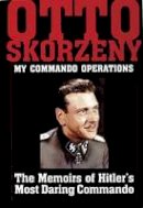 Otto Skorzeny - Otto Skorzeny: My Commando Operations: The Memoirs of Hitleras Most Daring Commando - 9780887407185 - V9780887407185