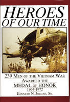 Kenneth N. Jordan Sr. - Heroes of Our Time: 239 Men of the Vietnam War Awarded the Medal of Honor, 1964-1972 - 9780887407413 - V9780887407413