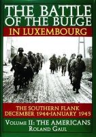 Roland Gaul - The Battle of the Bulge in Luxembourg: The Southern Flank - Dec. 1944 - Jan. 1945 Vol.II The Americans - 9780887407475 - V9780887407475
