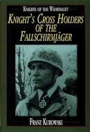 Franz Kurowski - Knights of the Wehrmacht: Knight's Cross Holders of the Fallschirmjäger - 9780887407499 - V9780887407499