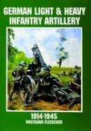 Wolfgang Fleischer - German Light and Heavy Infantry Artillery 1914-1945 - 9780887408151 - V9780887408151