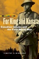 Timothy C. Winegard - For King and Kanata: Canadian Indians and the First World War - 9780887557286 - V9780887557286