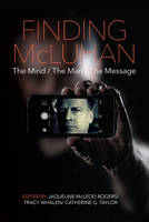 Jaqueline Mcleod Rogers (Ed.) - Finding McLuhan: The Mind / The Man / The Message - 9780889773752 - V9780889773752