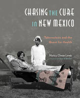 Nancy Owen Lewis - Chasing the Cure in New Mexico: Tuberculosis and the Quest for Health - 9780890136126 - V9780890136126