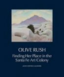 Jaynalud-Din Ahmed - Olive Rush: Finding Her Place in the Santa Fe Art Colony - 9780890136201 - V9780890136201