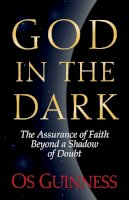Os Guinness - God in the Dark: The Assurance of Faith Beyond a Shadow of Doubt - 9780891078456 - V9780891078456