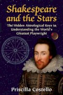 Priscilla Costello - Shakespeare and the Stars: The Hidden Astrological Keys to Understanding the World's Greatest Playwright - 9780892542161 - V9780892542161