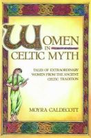 Moyra Caldecott - Women in Celtic Myth:  Tales of Extraordinary Women from Ancient Celtic Tradition - 9780892813575 - V9780892813575