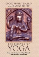 Phd Georg Feuerstein - The Essence of Yoga. Essays on the Development of Yogic Philosophy from the Vedas to Modern Times.  - 9780892817382 - V9780892817382