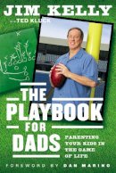 Jim Kelly - The Playbook for Dads: Parenting Your Kids In the Game of Life - 9780892968237 - V9780892968237