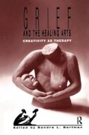 Sandra Bertman - Grief and the Healing Arts: Creativity As Therapy (Death, Value, and Meaning Series) - 9780895031983 - V9780895031983