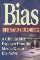 Bernard Goldberg - Bias: A CBS Insider Exposes How the Media Distorts the News - 9780895261908 - KRS0014414