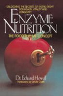 Edward Howell - Enzyme Nutrition: Unlocking the Secrets of Eating Right for Health, Vitality and Longevity: The Food Enzyme Concept - 9780895292216 - 9780895292216
