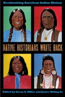 Susan A. Miller - Native Historians Write Back: Decolonizing American Indian History - 9780896726994 - V9780896726994