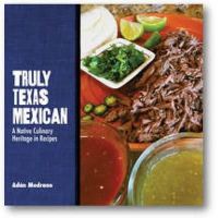 Adán Medrano - Truly Texas Mexican: A Native Culinary Heritage in Recipes - 9780896728509 - V9780896728509