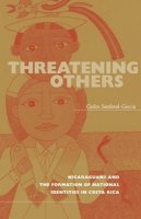 Carlos Sandoval-Garcia - Threatening Others: Nicaraguans and the Formation of National Identities in Costa Rica - 9780896802353 - V9780896802353