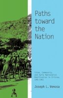 Joseph L. Venosa - Paths toward the Nation: Islam, Community, and Early Nationalist Mobilization in Eritrea, 1941–1961 - 9780896802896 - V9780896802896