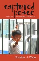 Christine J. Wade - Captured Peace: Elites and Peacebuilding in El Salvador - 9780896802971 - V9780896802971
