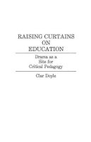 Clar Doyle - Raising Curtains on Education: Drama as a Site for Critical Pedagogy - 9780897892742 - V9780897892742