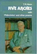 Thomas Rice Henn - Five Arches: A Sketch for an Autobiography, and Philoctetes and Other Poems - 9780901072924 - KJE0001188