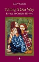Mary Cullen - Telling It Our Way: Essays in Gender History - 9780905223872 - V9780905223872