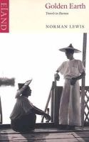 Norman Lewis - Golden Earth: Travels in Burma - 9780907871385 - V9780907871385