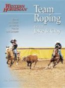 Clay Cooper - Team Roping with Jake and Clay: Barnes and Cooper on How to Practice and Compete (Western Horseman Books) - 9780911647471 - V9780911647471