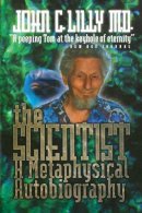 John Cunningham Lilly - The Scientist. A Metaphysical Autobiography.  - 9780914171720 - V9780914171720