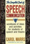 Carol Marrs - The Complete Book of Speech Communication: A Workbook of Ideas and Activities for Students of Speech and Theatre - 9780916260873 - V9780916260873