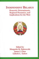 Margarita M. Balmaceda (Ed.) - Independent Belarus: Domestic Determinants, Regional Dynamics, and Implications for the West (Harvard Slavic studies) - 9780916458942 - V9780916458942