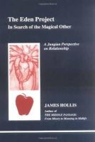 James Hollis - The Eden Project: In Search of the Magical Other (Studies in Jungian Psychology By Jungian Analysis, 79) - 9780919123809 - V9780919123809