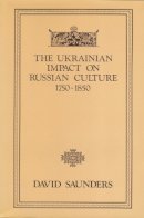 David Saunders - The Ukrainian Impact on Russian Culture, 1750-1850 (Ukrainian Edition) - 9780920862346 - V9780920862346