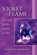 Elizabeth Clare Prophet - Violet Flame To Heal Body, Mind And Soul (Pocket Guides to Practical Spirituality) - 9780922729371 - V9780922729371