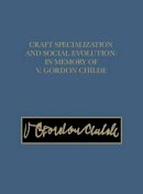 Bernard Wailes - Craft Specialization and Social Evolution: In Memory of V. Gordon Childe - 9780924171437 - V9780924171437
