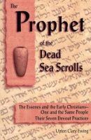 Upton Clary Ewing - The Prophet of the Dead Sea Scrolls - 9780930852269 - V9780930852269