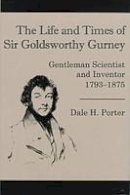 Dale Porter - The Life And Times Of Goldsworthy: Gentleman Scientist and Inventor 1793-1875 - 9780934223508 - V9780934223508