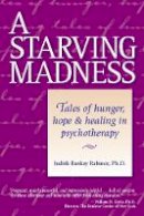 Judith Ruskay Rabinor - A Starving Madness: Tales of Hunger, Hope, and Healing in Psychotherapy - 9780936077413 - V9780936077413