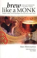 Stan Hieronymus - Brew Like a Monk: Trappist, Abbey, and Strong Belgian Ales and How to Brew Them - 9780937381878 - V9780937381878