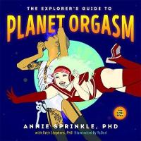 Annie Sprinkle - The Explorer's Guide to Planet Orgasm: for every body - 9780937609859 - V9780937609859