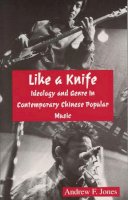 Andrew F. Jones - Like a Knife: Ideology and Genre in Contemporary Chinese Popular Music (Cornell East Asia, Vol. 57) (Cornell East Asia Series Number 57) - 9780939657575 - V9780939657575