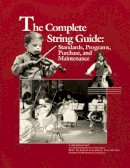 Menc: The National Association For Music Education - The Complete String Guide: Standards, Programs, Purchase and Maintenance - 9780940796386 - V9780940796386