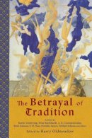 Harry Oldmeadow - The Betrayal of Tradition: Essays on the Spiritual Crisis of Modernity (Library of Perennial Philosophy) - 9780941532556 - V9780941532556