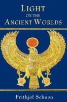 Frithjof Schuon - Light on the Ancient Worlds: A New Translation with Selected Letters (The Library of Perennial Philosophy) - 9780941532723 - V9780941532723