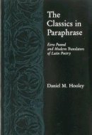 Daniel M. Hooley - The Classics in Paraphrase. Ezra Pound and Modern Translators of Latin Poetry.  - 9780941664820 - V9780941664820