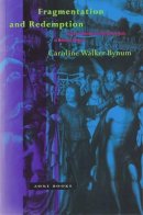 Caroline Walker Bynum - Fragmentation and Redemption: Essays on Gender and the Human Body in Medieval Religion - 9780942299625 - V9780942299625