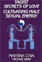 Mantak Chia - Taoist Secrets of Love: Cultivating Male Sexual Energy - 9780943358192 - V9780943358192