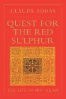 Claude Addas - Quest for the Red Sulphur: The Life of Ibn 'Arabi (Islamic Texts Society) - 9780946621453 - V9780946621453