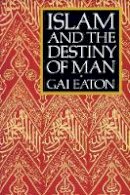 Gai Eaton - Islam and the Destiny of Man - 9780946621477 - V9780946621477